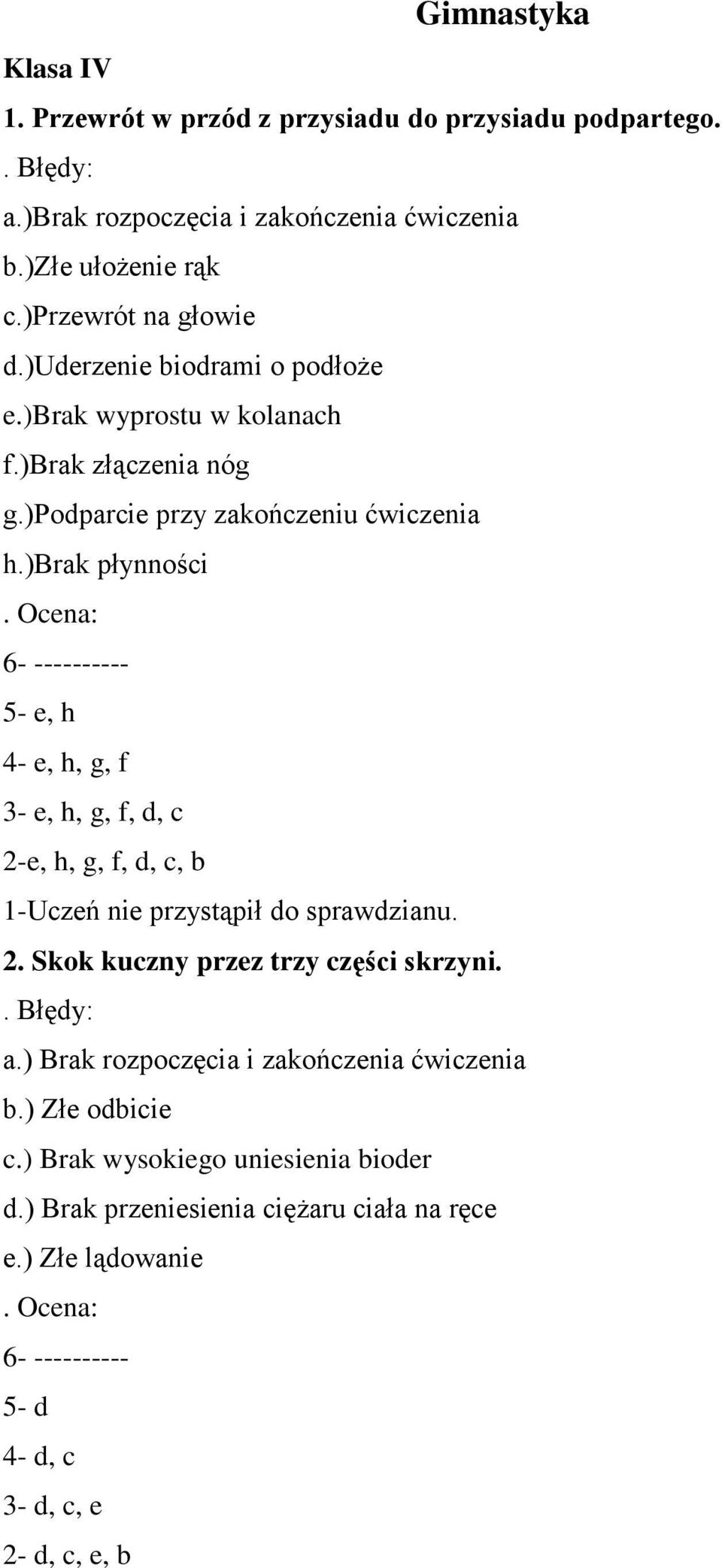 Ocena: 6- ---------- 5- e, h 4- e, h, g, f 3- e, h, g, f, d, c 2-e, h, g, f, d, c, b 1-Uczeń nie przystąpił do sprawdzianu. 2. Skok kuczny przez trzy części skrzyni. a.