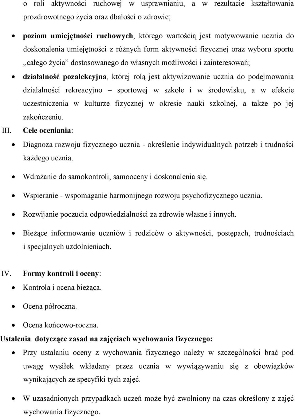 możliwości i zainteresowań; działalność pozalekcyjna, której rolą jest aktywizowanie ucznia do podejmowania działalności rekreacyjno sportowej w szkole i w środowisku, a w efekcie uczestniczenia w