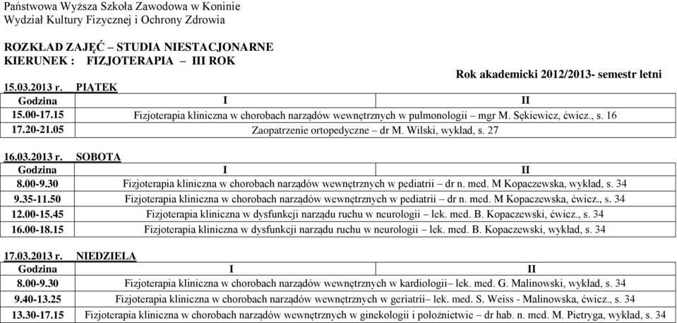 50 Fizjoterapia kliniczna w chorobach narządów wewnętrznych w pediatrii dr n. med. M Kopaczewska, ćwicz., s. 34 12.00-15.45 Fizjoterapia kliniczna w dysfunkcji narządu ruchu w neurologii lek. med. B.