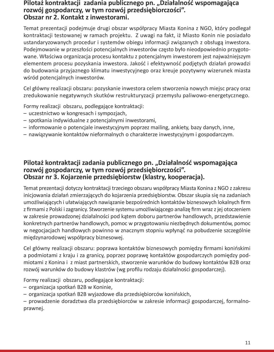 Z uwagi na fakt, iż Miasto Konin nie posiadało ustandaryzowanych procedur i systemów obiegu informacji związanych z obsługą inwestora.