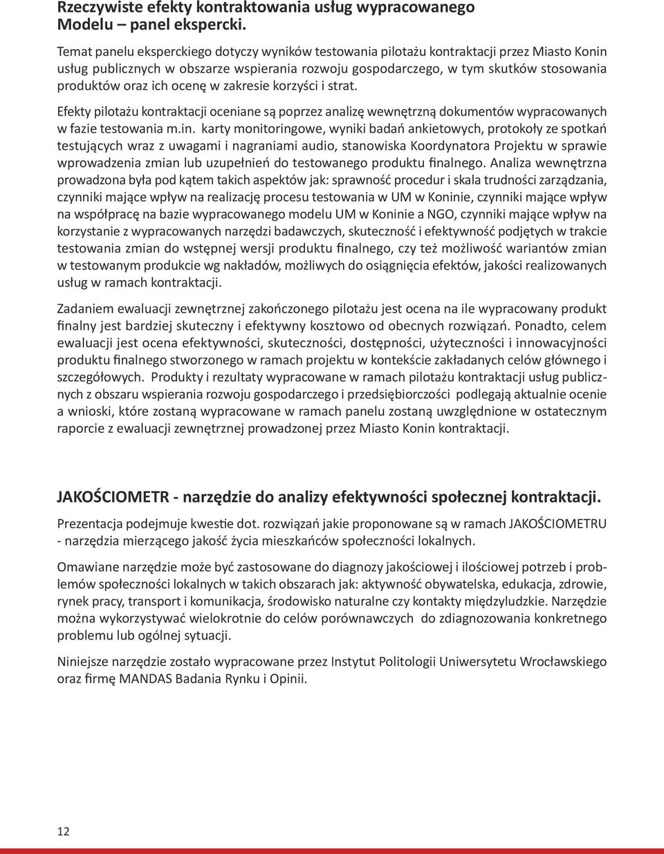 ich ocenę w zakresie korzyści i strat. Efekty pilotażu kontraktacji oceniane są poprzez analizę wewnętrzną dokumentów wypracowanych w fazie testowania m.in.
