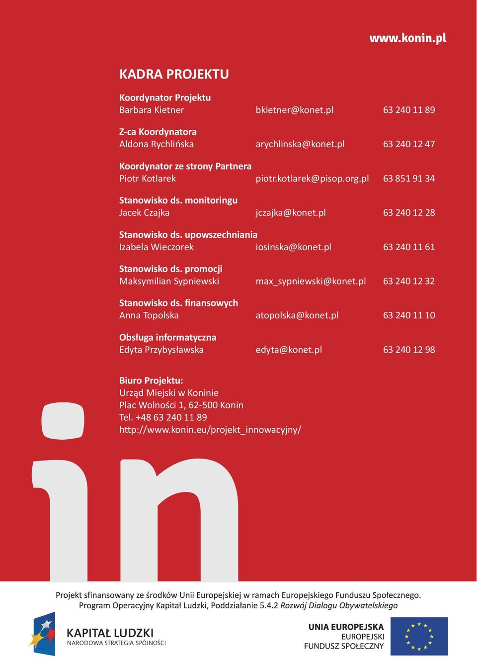 upowszechniania Izabela Wieczorek iosinska@konet.pl 63 240 11 61 Stanowisko ds. promocji Maksymilian Sypniewski max_sypniewski@konet.pl 63 240 12 32 Stanowisko ds.