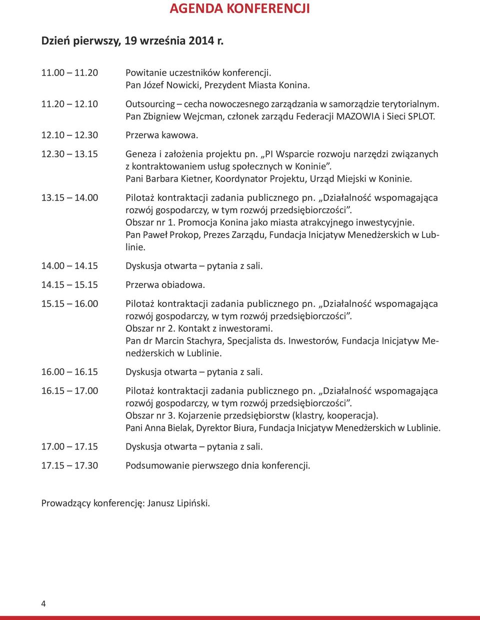 15 Geneza i założenia projektu pn. PI Wsparcie rozwoju narzędzi związanych z kontraktowaniem usług społecznych w Koninie. Pani Barbara Kietner, Koordynator Projektu, Urząd Miejski w Koninie. 13.15 14.