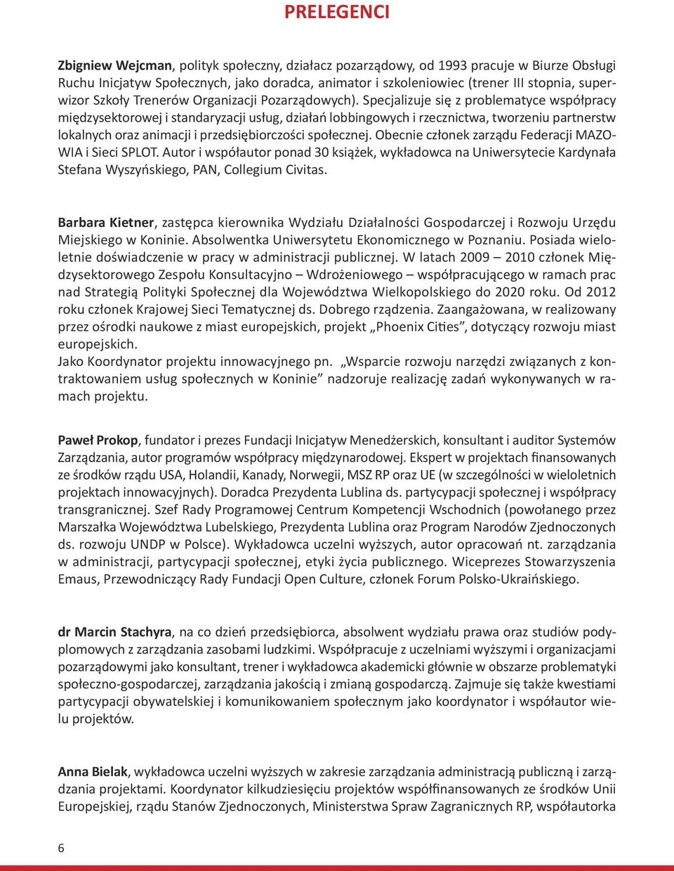 Specjalizuje się z problematyce współpracy międzysektorowej i standaryzacji usług, działań lobbingowych i rzecznictwa, tworzeniu partnerstw lokalnych oraz animacji i przedsiębiorczości społecznej.