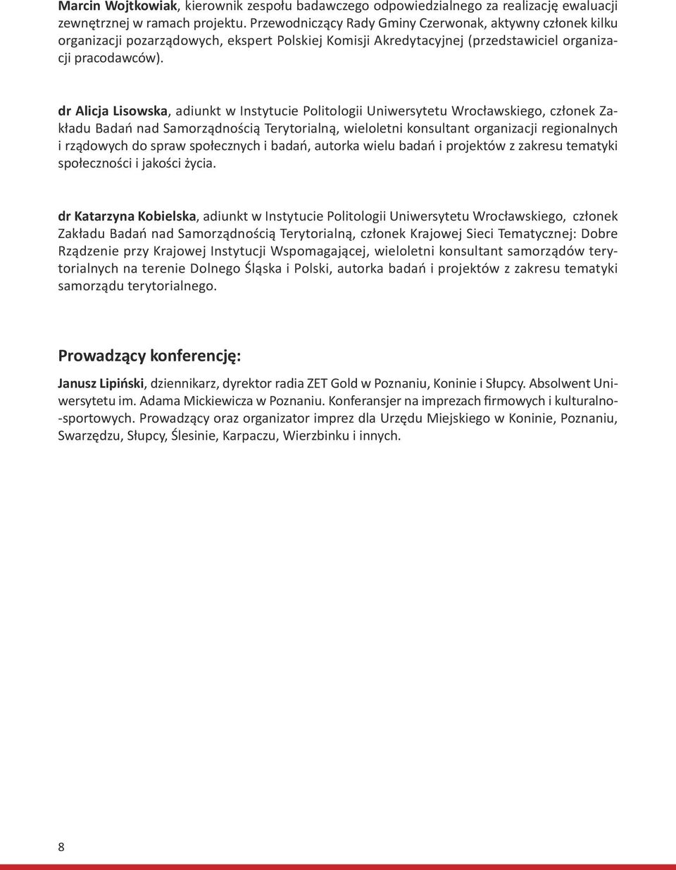 dr Alicja Lisowska, adiunkt w Instytucie Politologii Uniwersytetu Wrocławskiego, członek Zakładu Badań nad Samorządnością Terytorialną, wieloletni konsultant organizacji regionalnych i rządowych do