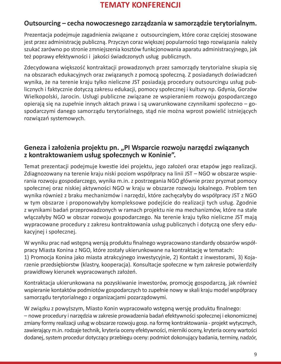 Przyczyn coraz większej popularności tego rozwiązania należy szukać zarówno po stronie zmniejszenia kosztów funkcjonowania aparatu administracyjnego, jak też poprawy efektywności i jakości