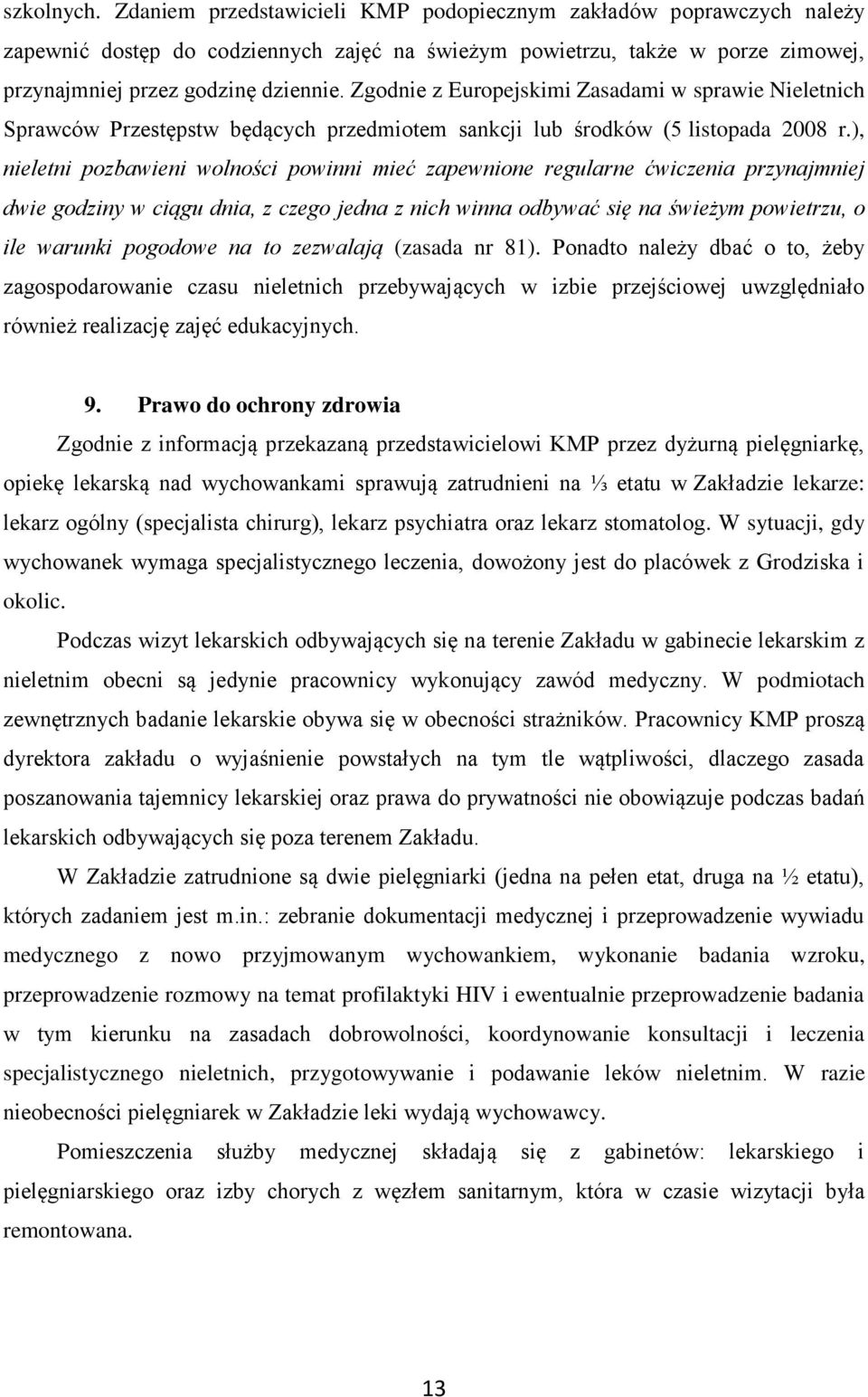 ), nieletni pozbawieni wolności powinni mieć zapewnione regularne ćwiczenia przynajmniej dwie godziny w ciągu dnia, z czego jedna z nich winna odbywać się na świeżym powietrzu, o ile warunki pogodowe