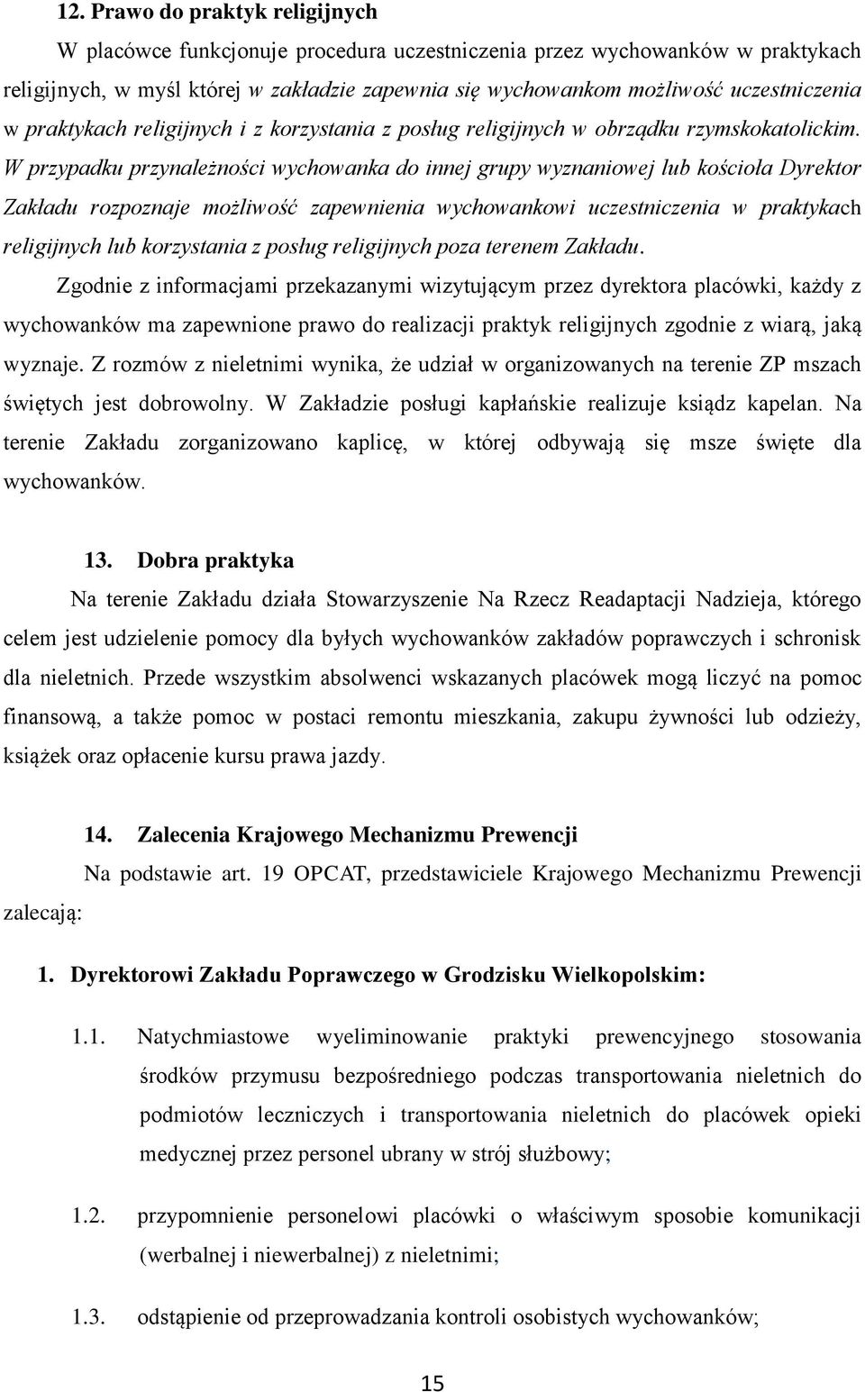 W przypadku przynależności wychowanka do innej grupy wyznaniowej lub kościoła Dyrektor Zakładu rozpoznaje możliwość zapewnienia wychowankowi uczestniczenia w praktykach religijnych lub korzystania z