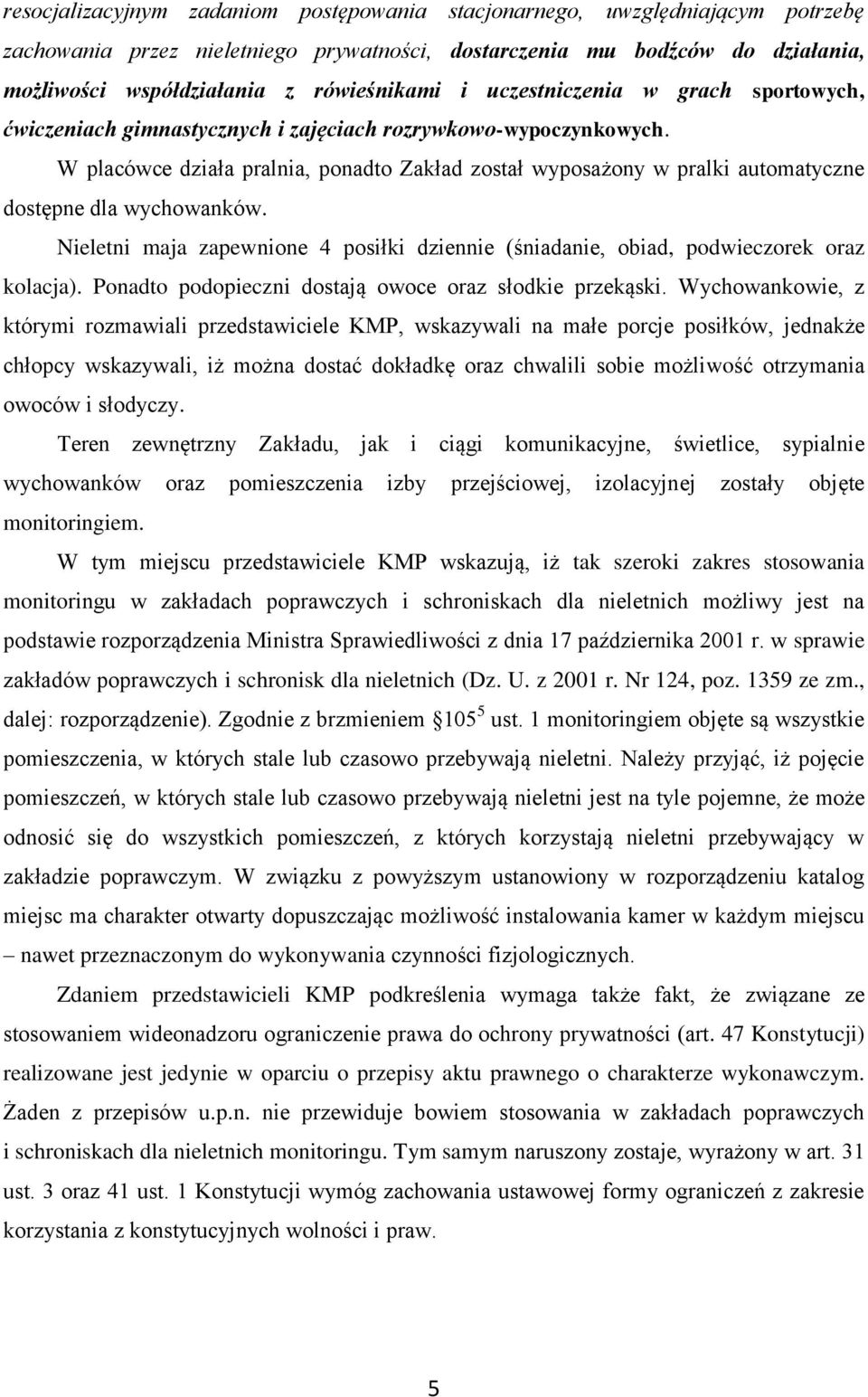 W placówce działa pralnia, ponadto Zakład został wyposażony w pralki automatyczne dostępne dla wychowanków. Nieletni maja zapewnione 4 posiłki dziennie (śniadanie, obiad, podwieczorek oraz kolacja).