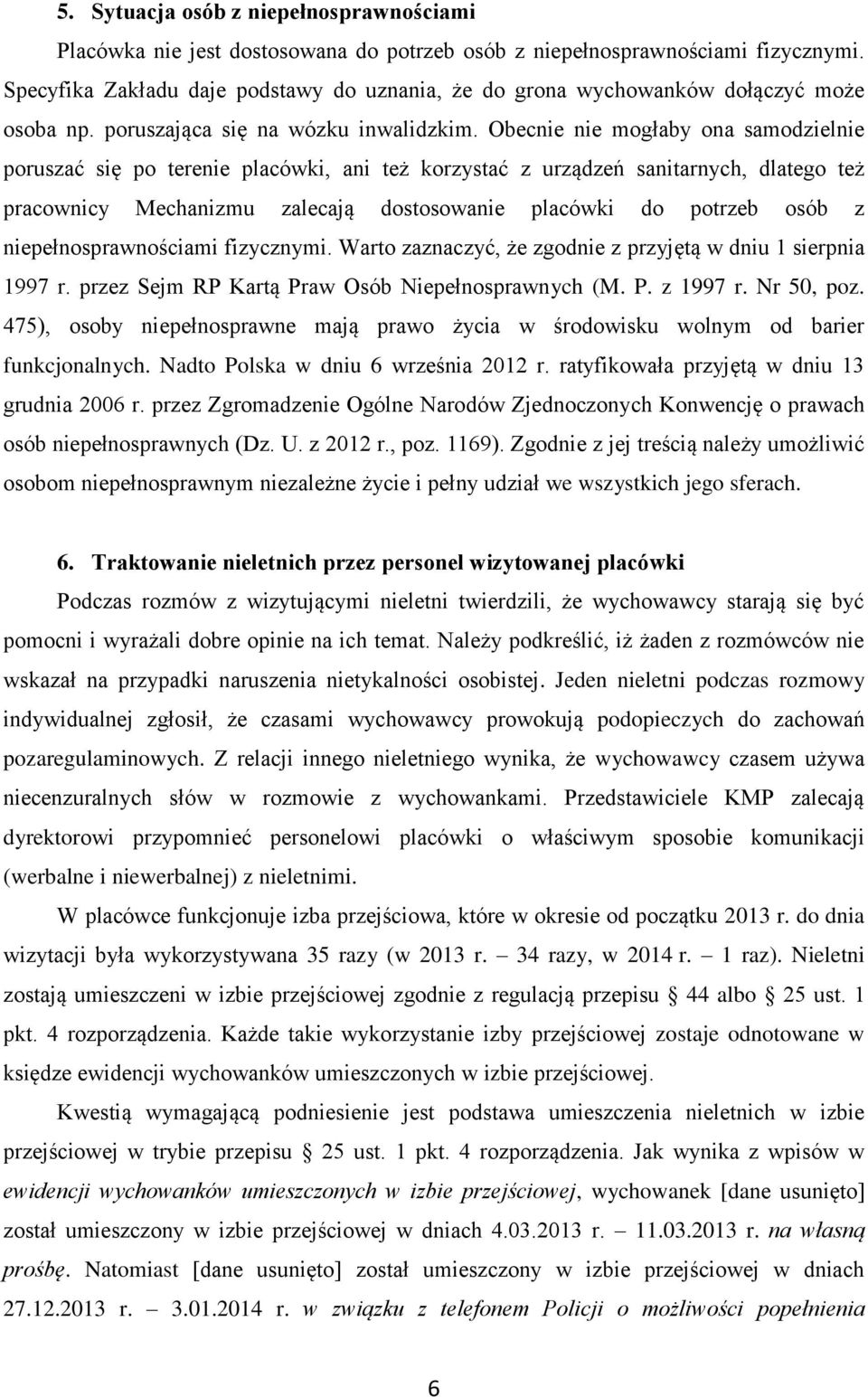 Obecnie nie mogłaby ona samodzielnie poruszać się po terenie placówki, ani też korzystać z urządzeń sanitarnych, dlatego też pracownicy Mechanizmu zalecają dostosowanie placówki do potrzeb osób z