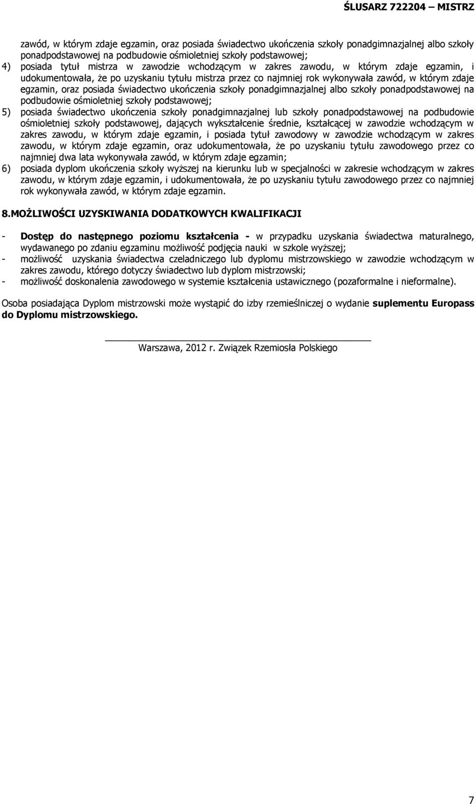 ukończenia szkoły ponadgimnazjalnej albo szkoły ponadpodstawowej na podbudowie ośmioletniej szkoły podstawowej; 5) posiada świadectwo ukończenia szkoły ponadgimnazjalnej lub szkoły ponadpodstawowej