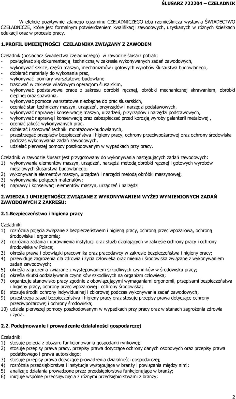 PROFIL UMIEJĘTNOŚCI CZELADNIKA ZWIĄZANY Z ZAWODEM Czeladnik (posiadacz świadectwa czeladniczego) w zawodzie ślusarz potrafi: - posługiwać się dokumentacją techniczną w zakresie wykonywanych zadań