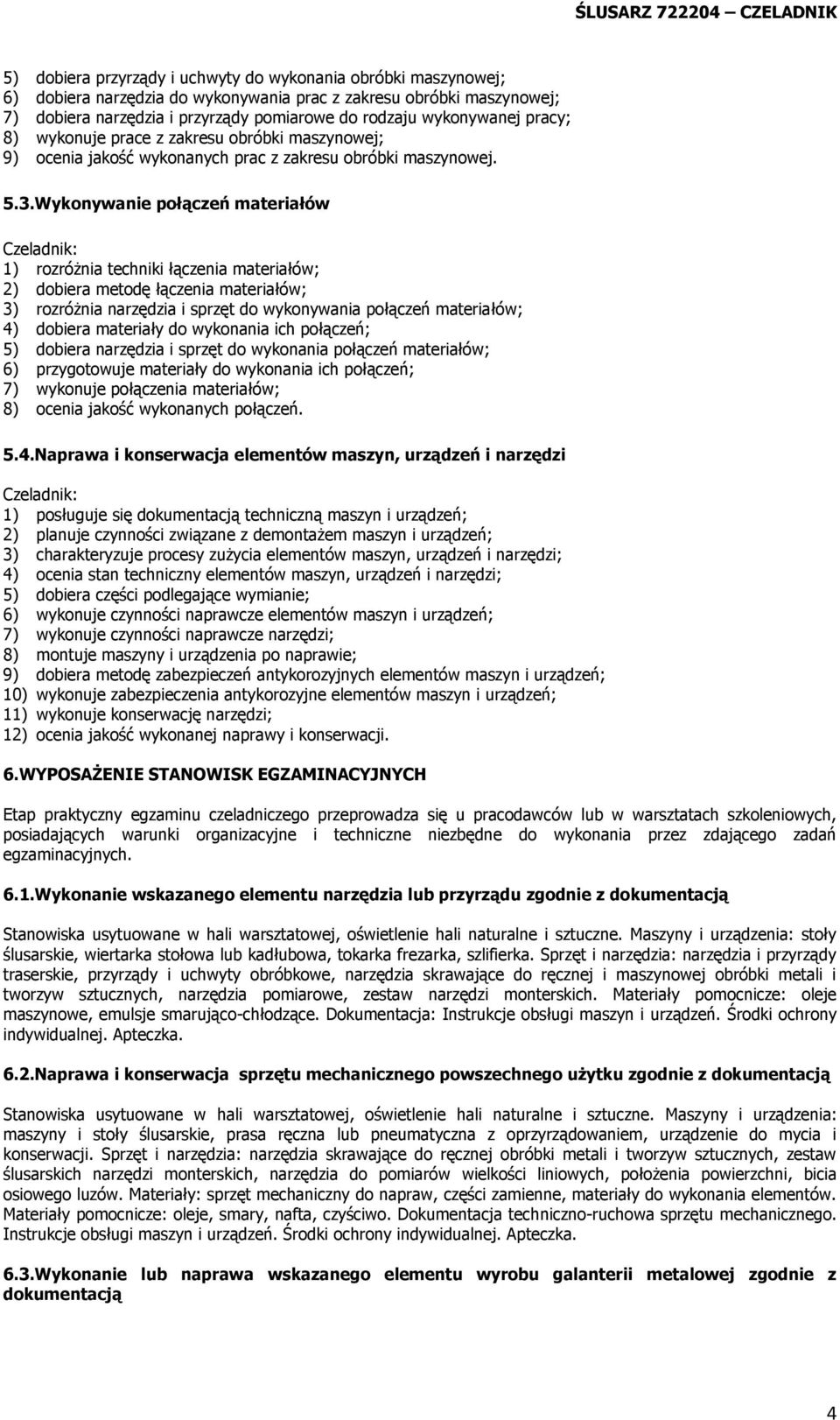 Wykonywanie połączeń materiałów 1) rozróżnia techniki łączenia materiałów; 2) dobiera metodę łączenia materiałów; 3) rozróżnia narzędzia i sprzęt do wykonywania połączeń materiałów; 4) dobiera