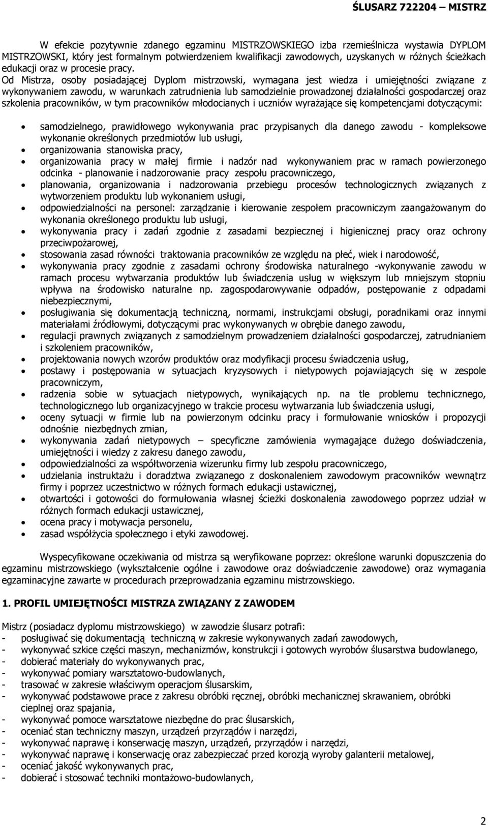 Od Mistrza, osoby posiadającej Dyplom mistrzowski, wymagana jest wiedza i umiejętności związane z wykonywaniem zawodu, w warunkach zatrudnienia lub samodzielnie prowadzonej działalności gospodarczej