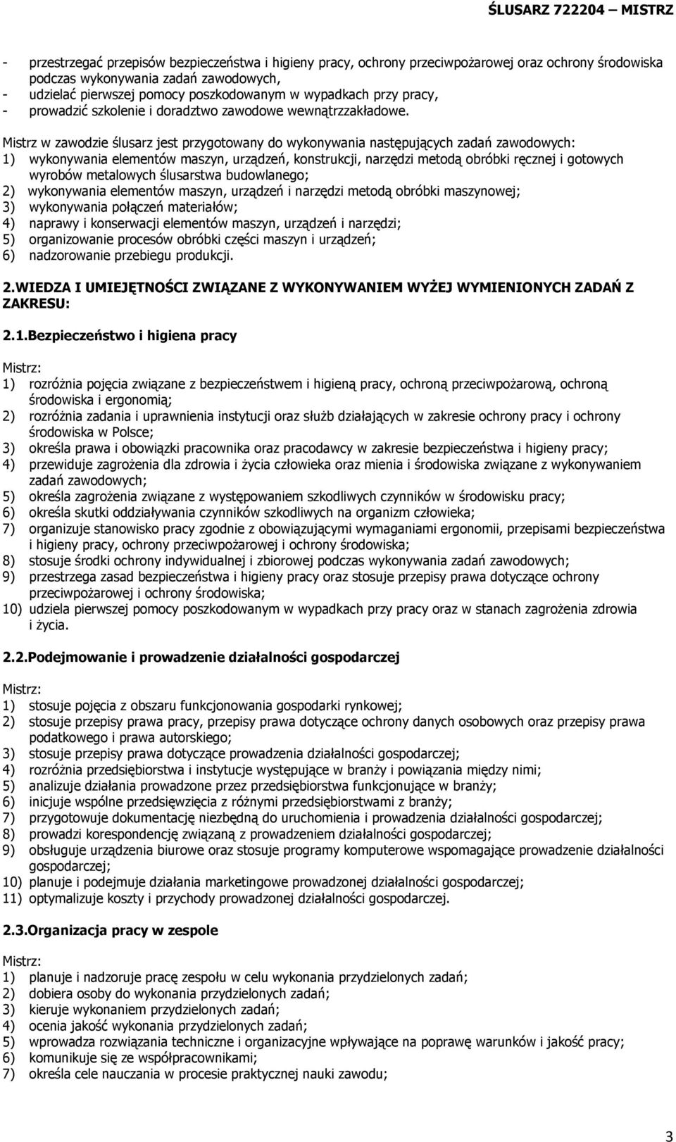 Mistrz w zawodzie ślusarz jest przygotowany do wykonywania następujących zadań zawodowych: 1) wykonywania elementów maszyn, urządzeń, konstrukcji, narzędzi metodą obróbki ręcznej i gotowych wyrobów