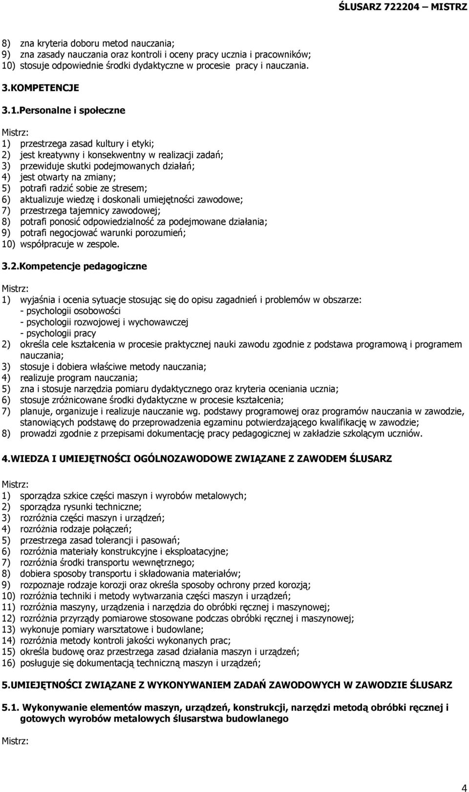 Personalne i społeczne 1) przestrzega zasad kultury i etyki; 2) jest kreatywny i konsekwentny w realizacji zadań; 3) przewiduje skutki podejmowanych działań; 4) jest otwarty na zmiany; 5) potrafi