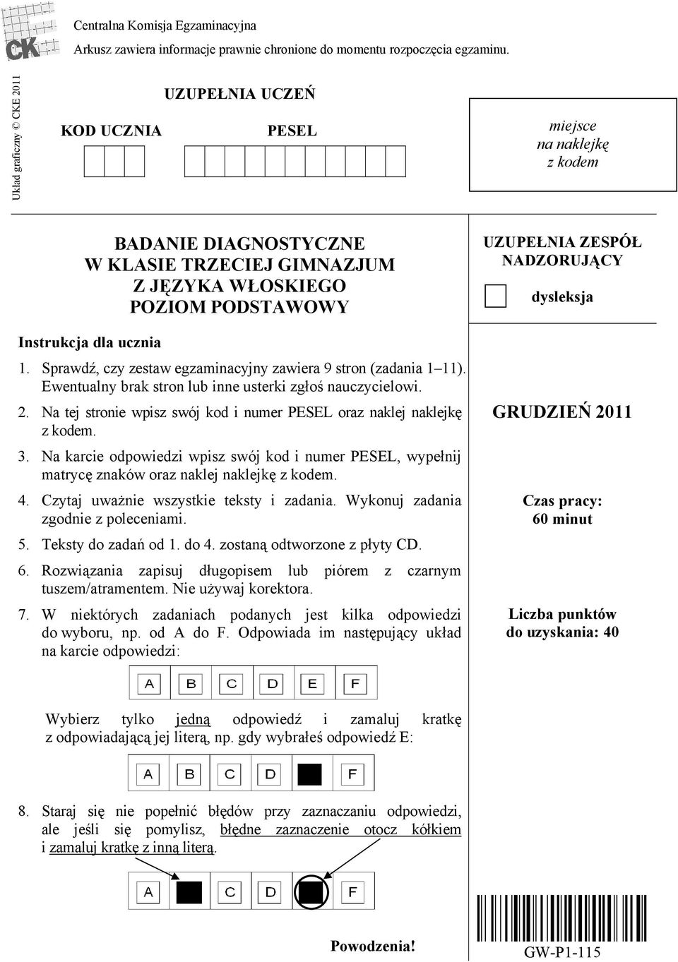 Sprawdź, czy zestaw egzaminacyjny zawiera 9 stron (zadania 1 11). Ewentualny brak stron lub inne usterki zgłoś nauczycielowi. 2.