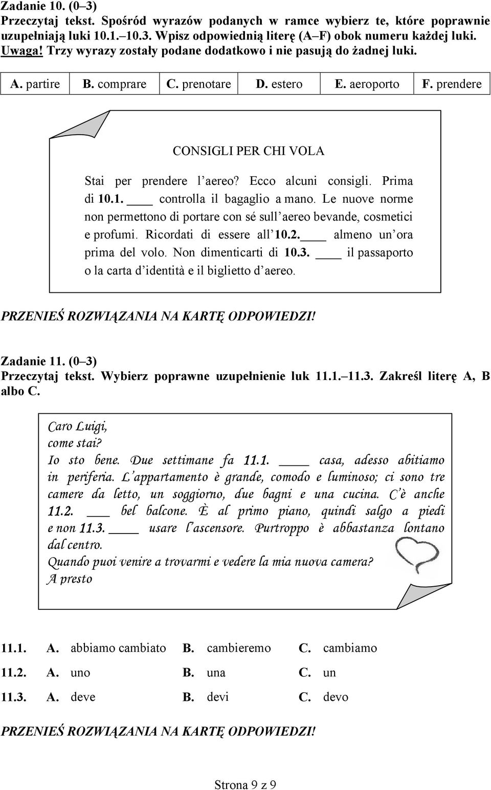 Ecco alcuni consigli. Prima di 10.1. controlla il bagaglio a mano. Le nuove norme non permettono di portare con sé sull aereo bevande, cosmetici e profumi. Ricordati di essere all 10.2.