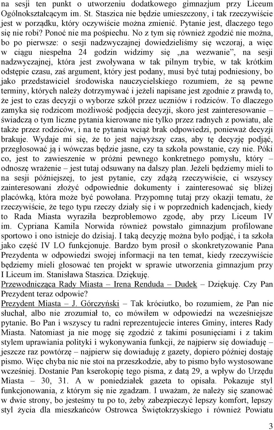 No z tym się również zgodzić nie można, bo po pierwsze: o sesji nadzwyczajnej dowiedzieliśmy się wczoraj, a więc w ciągu niespełna 24 godzin widzimy się na wezwanie, na sesji nadzwyczajnej, która