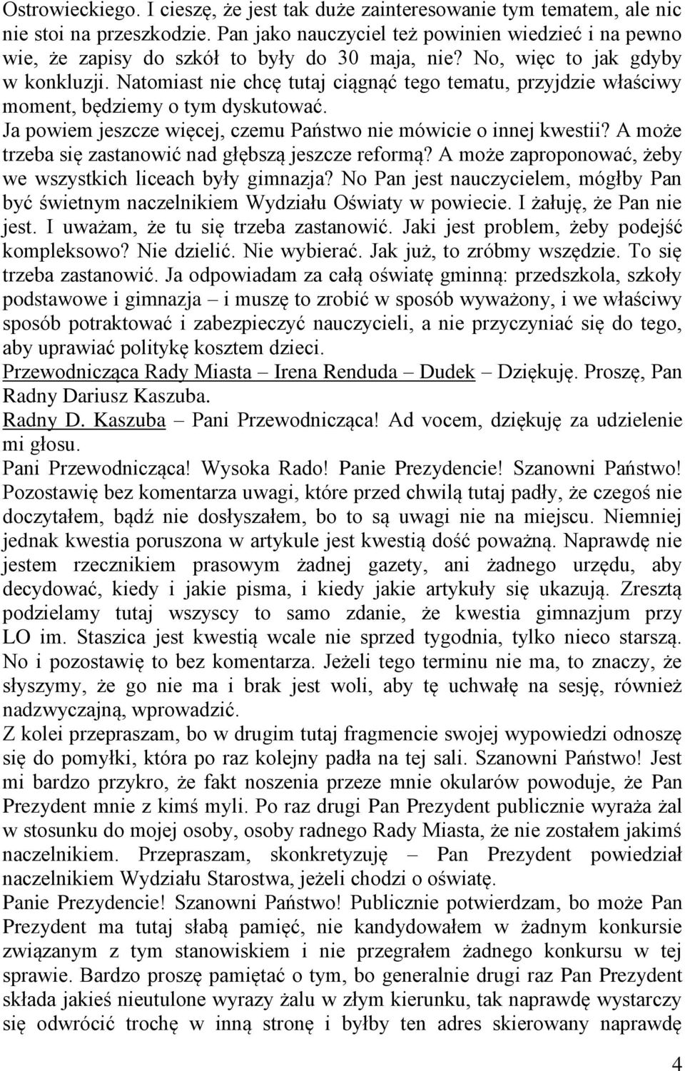 Natomiast nie chcę tutaj ciągnąć tego tematu, przyjdzie właściwy moment, będziemy o tym dyskutować. Ja powiem jeszcze więcej, czemu Państwo nie mówicie o innej kwestii?