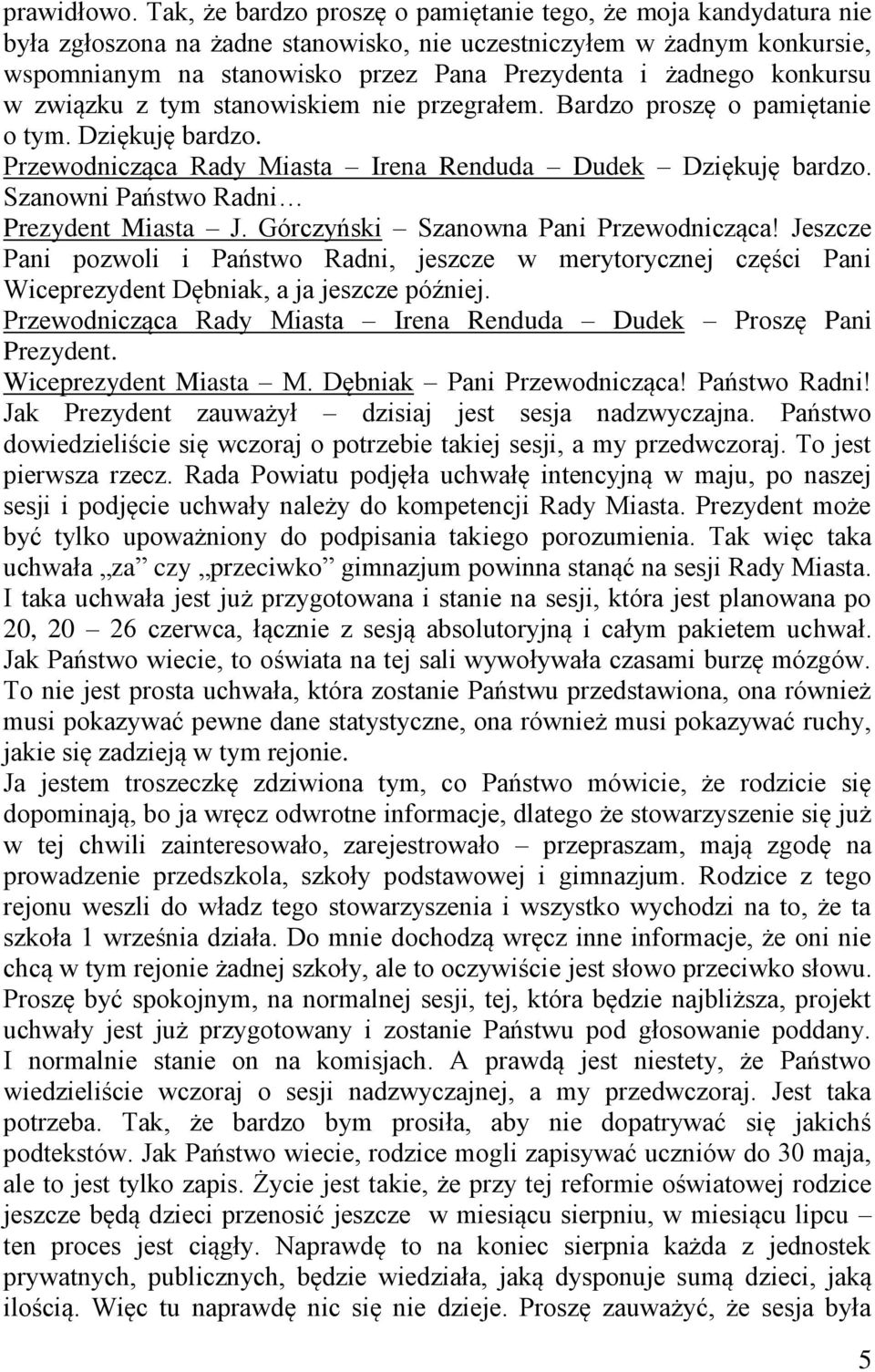 konkursu w związku z tym stanowiskiem nie przegrałem. Bardzo proszę o pamiętanie o tym. Dziękuję bardzo. Przewodnicząca Rady Miasta Irena Renduda Dudek Dziękuję bardzo.