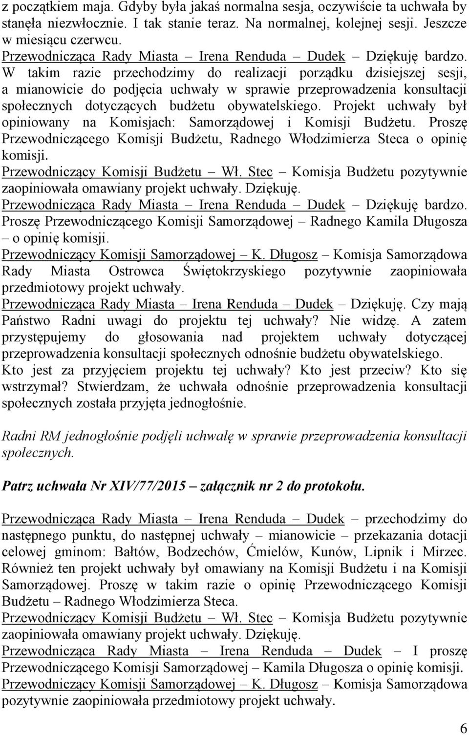 W takim razie przechodzimy do realizacji porządku dzisiejszej sesji, a mianowicie do podjęcia uchwały w sprawie przeprowadzenia konsultacji społecznych dotyczących budżetu obywatelskiego.