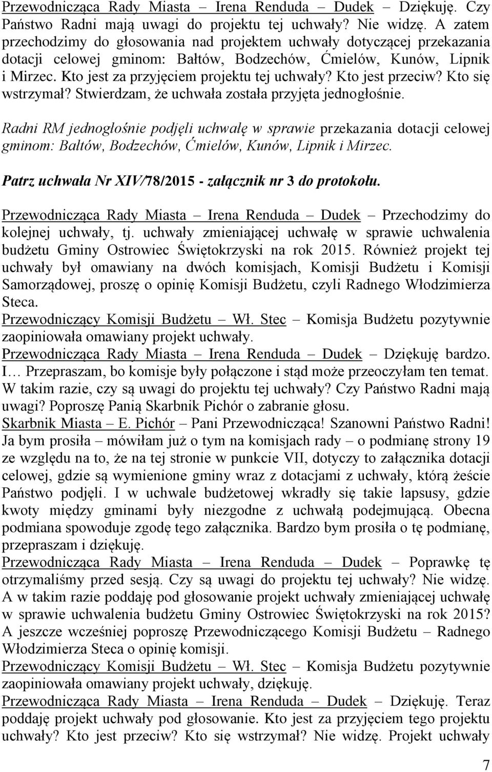 Kto jest przeciw? Kto się wstrzymał? Stwierdzam, że uchwała została przyjęta jednogłośnie.