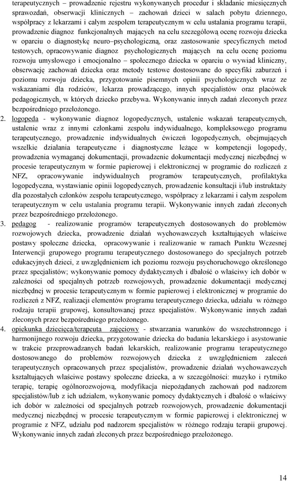 zastosowanie specyficznych metod testowych, opracowywanie diagnoz psychologicznych mających na celu ocenę poziomu rozwoju umysłowego i emocjonalno społecznego dziecka w oparciu o wywiad kliniczny,