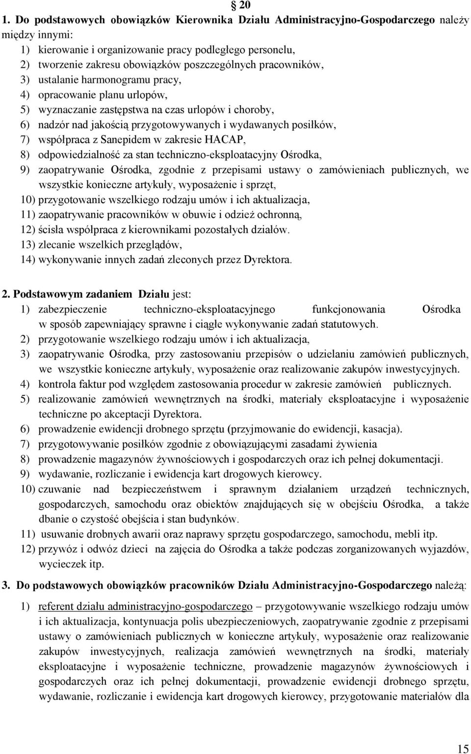 posiłków, 7) współpraca z Sanepidem w zakresie HACAP, 8) odpowiedzialność za stan techniczno-eksploatacyjny Ośrodka, 9) zaopatrywanie Ośrodka, zgodnie z przepisami ustawy o zamówieniach publicznych,