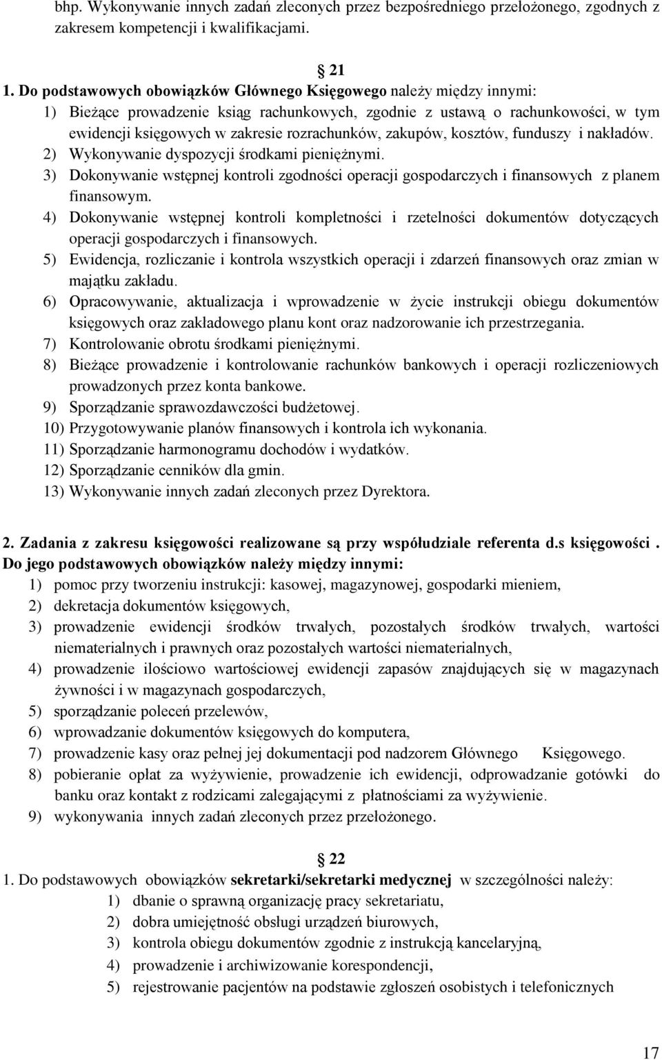 zakupów, kosztów, funduszy i nakładów. 2) Wykonywanie dyspozycji środkami pieniężnymi. 3) Dokonywanie wstępnej kontroli zgodności operacji gospodarczych i finansowych z planem finansowym.