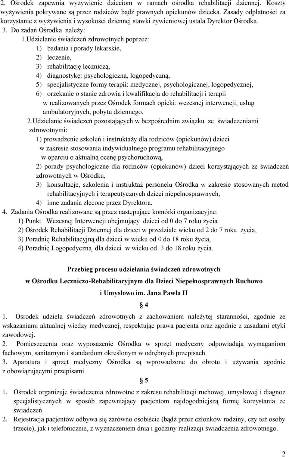 Udzielanie świadczeń zdrowotnych poprzez: 1) badania i porady lekarskie, 2) leczenie, 3) rehabilitację leczniczą, 4) diagnostykę: psychologiczną, logopedyczną, 5) specjalistyczne formy terapii: