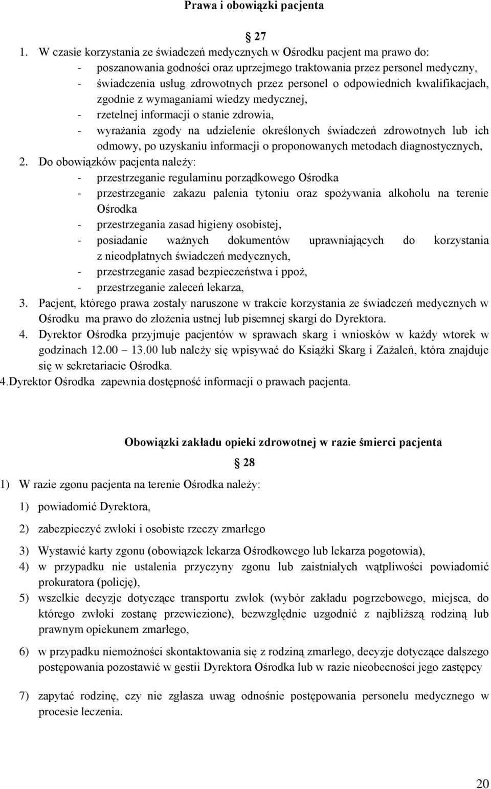 o odpowiednich kwalifikacjach, zgodnie z wymaganiami wiedzy medycznej, - rzetelnej informacji o stanie zdrowia, - wyrażania zgody na udzielenie określonych świadczeń zdrowotnych lub ich odmowy, po
