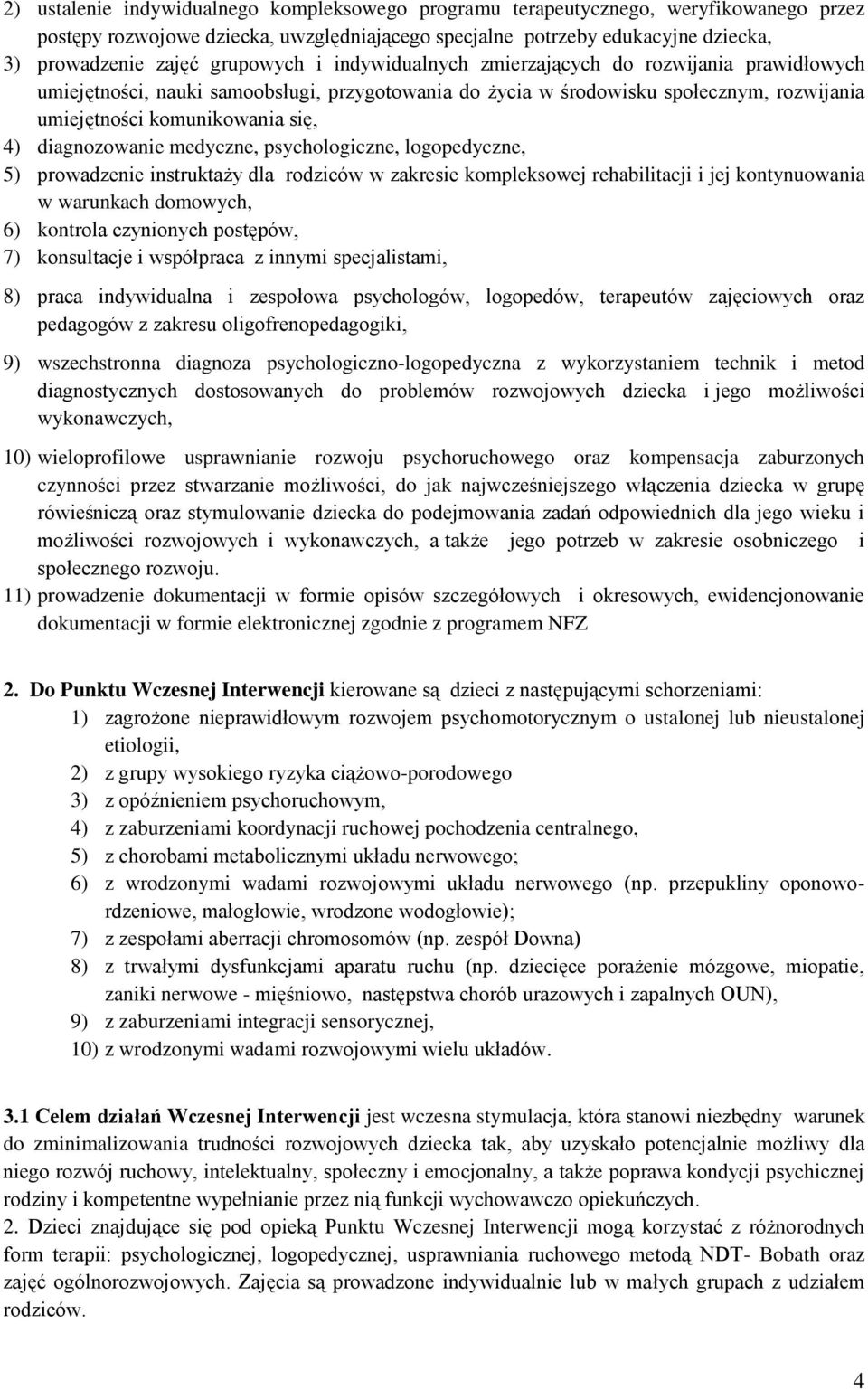 diagnozowanie medyczne, psychologiczne, logopedyczne, 5) prowadzenie instruktaży dla rodziców w zakresie kompleksowej rehabilitacji i jej kontynuowania w warunkach domowych, 6) kontrola czynionych