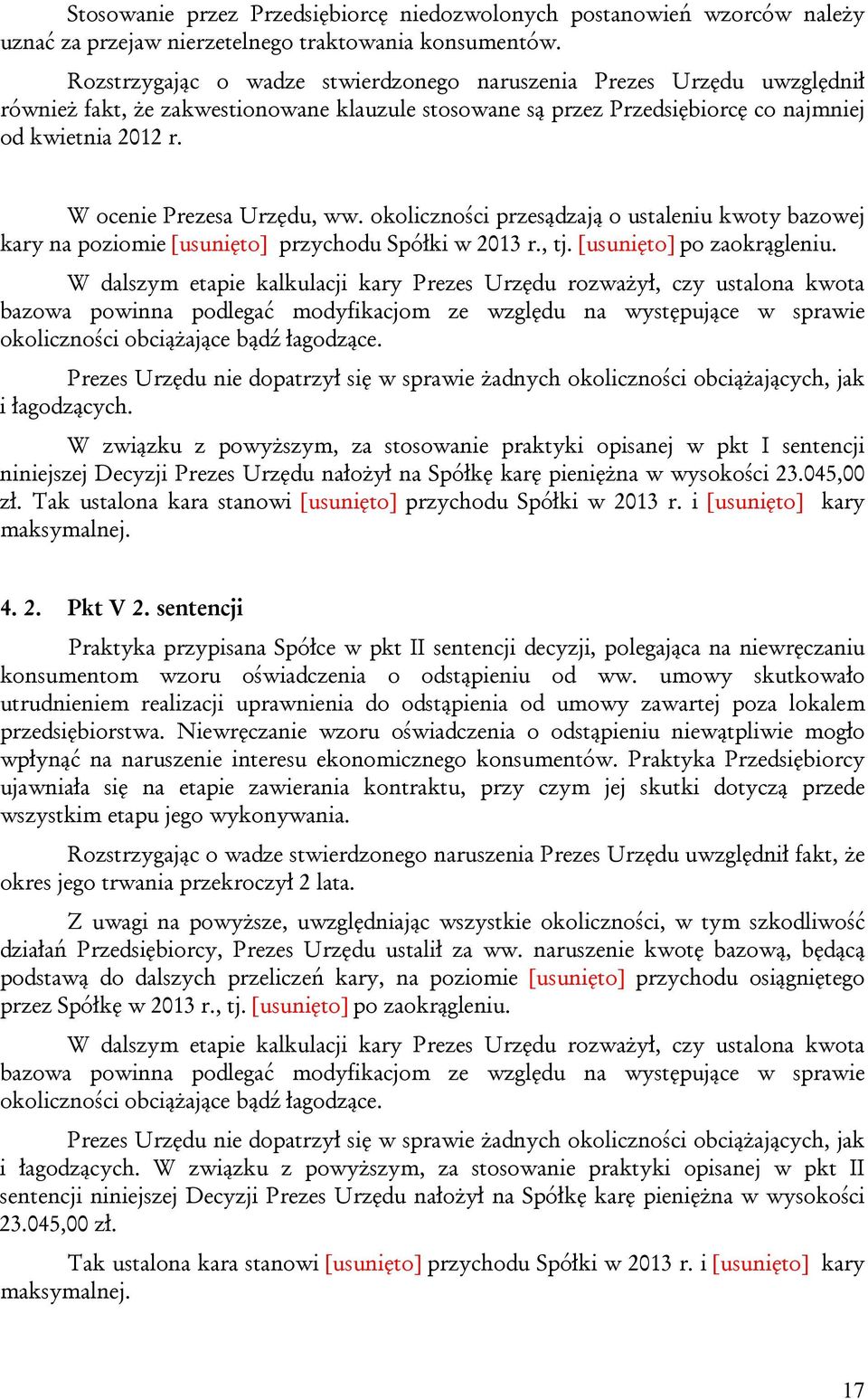 W ocenie Prezesa Urzędu, ww. okoliczności przesądzają o ustaleniu kwoty bazowej kary na poziomie [usunięto] przychodu Spółki w 2013 r., tj. [usunięto] po zaokrągleniu.