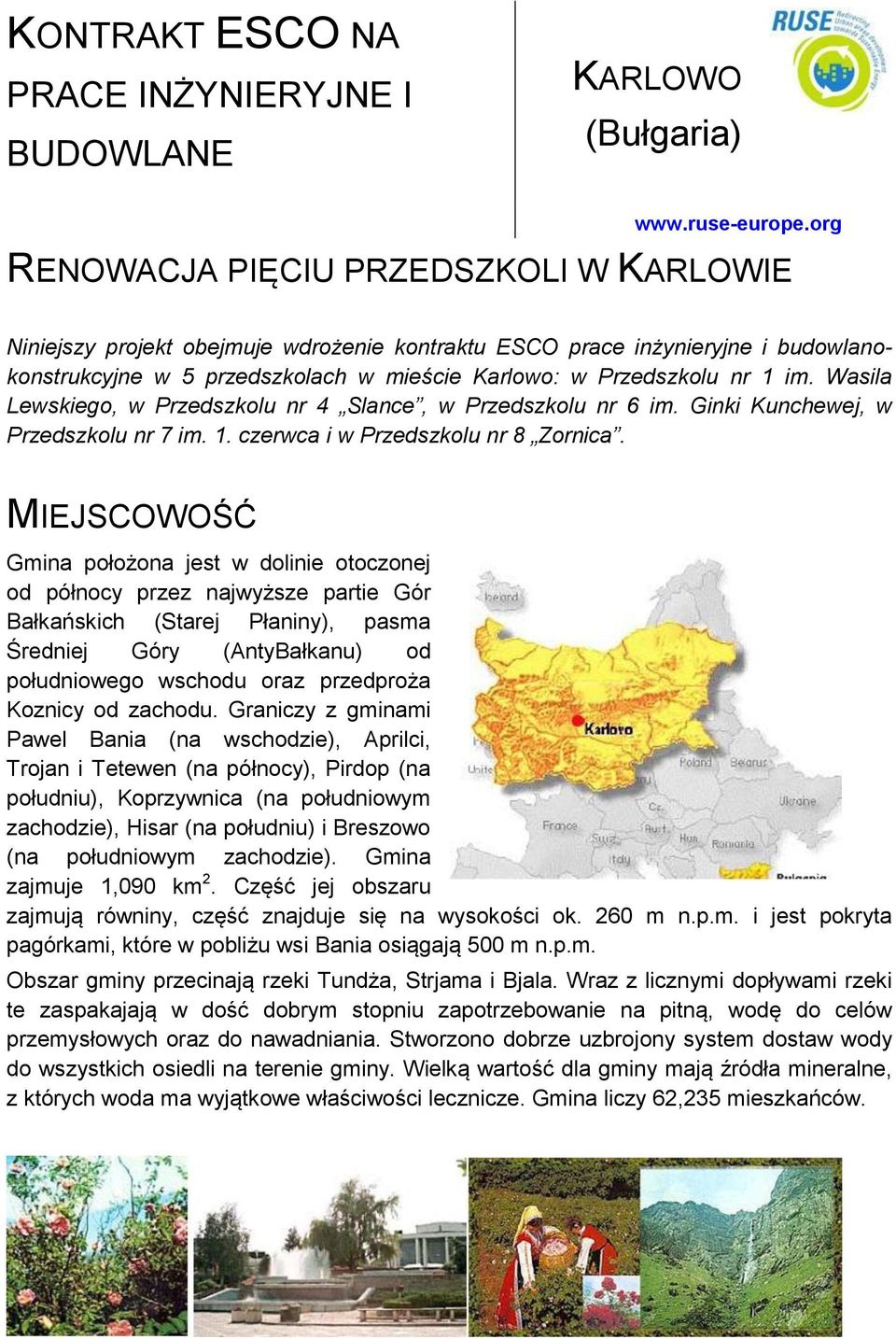 Wasila Lewskiego, w Przedszkolu nr 4 Slance, w Przedszkolu nr 6 im. Ginki Kunchewej, w Przedszkolu nr 7 im. 1. czerwca i w Przedszkolu nr 8 Zornica.