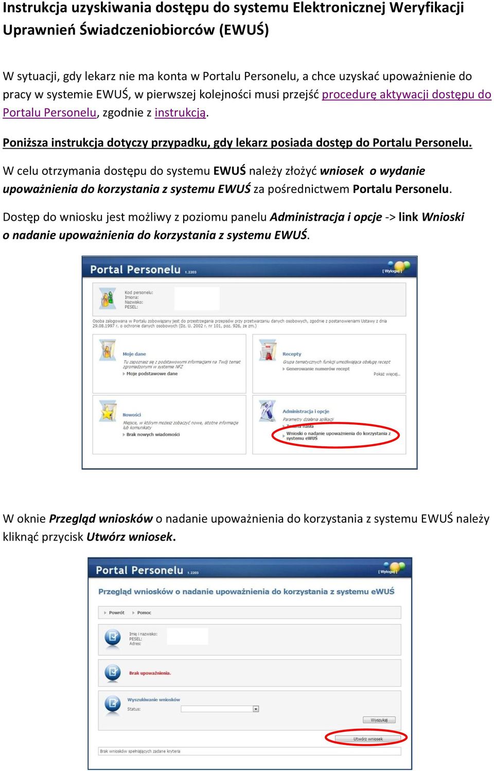 W celu otrzymania dostępu do systemu EWUŚ należy złożyć wniosek o wydanie upoważnienia do korzystania z systemu EWUŚ za pośrednictwem Portalu Personelu.