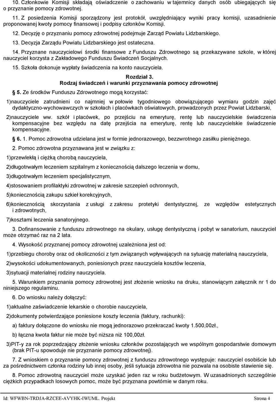 Decyzję o przyznaniu pomocy zdrowotnej podejmuje Zarząd Powiatu Lidzbarskiego. 13. Decyzja Zarządu Powiatu Lidzbarskiego jest ostateczna. 14.