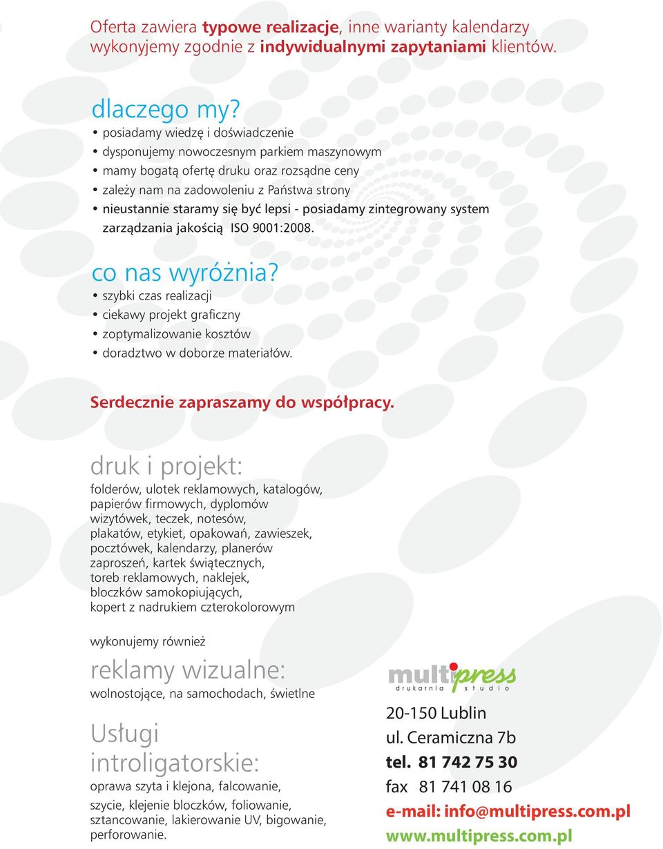 posiadamy zintegrowany system zarządzania jakością ISO 00:008. co nas wyróżnia? szybki czas realizacji ciekawy projekt graficzny zoptymalizowanie kosztów doradztwo w doborze materiałów.