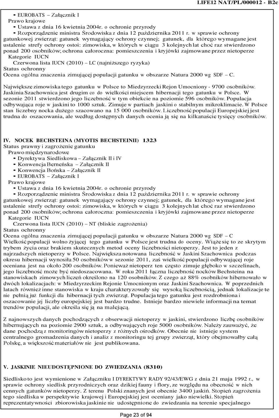 stwierdzono ponad 200 osobników; ochrona całoroczna: pomieszczenia i kryjówki zajmowane przez nietoperze Kategorie IUCN Czerwona lista IUCN (2010) LC (najniższego ryzyka) Status ochronny Ocena ogólna