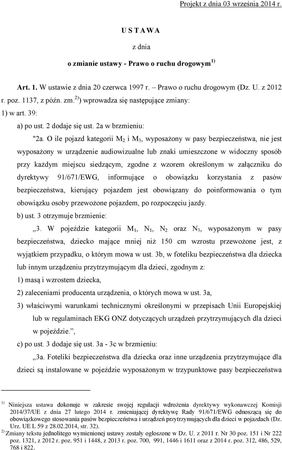 O ile pojazd kategorii M 2 i M 3, wyposażony w pasy bezpieczeństwa, nie jest wyposażony w urządzenie audiowizualne lub znaki umieszczone w widoczny sposób przy każdym miejscu siedzącym, zgodne z