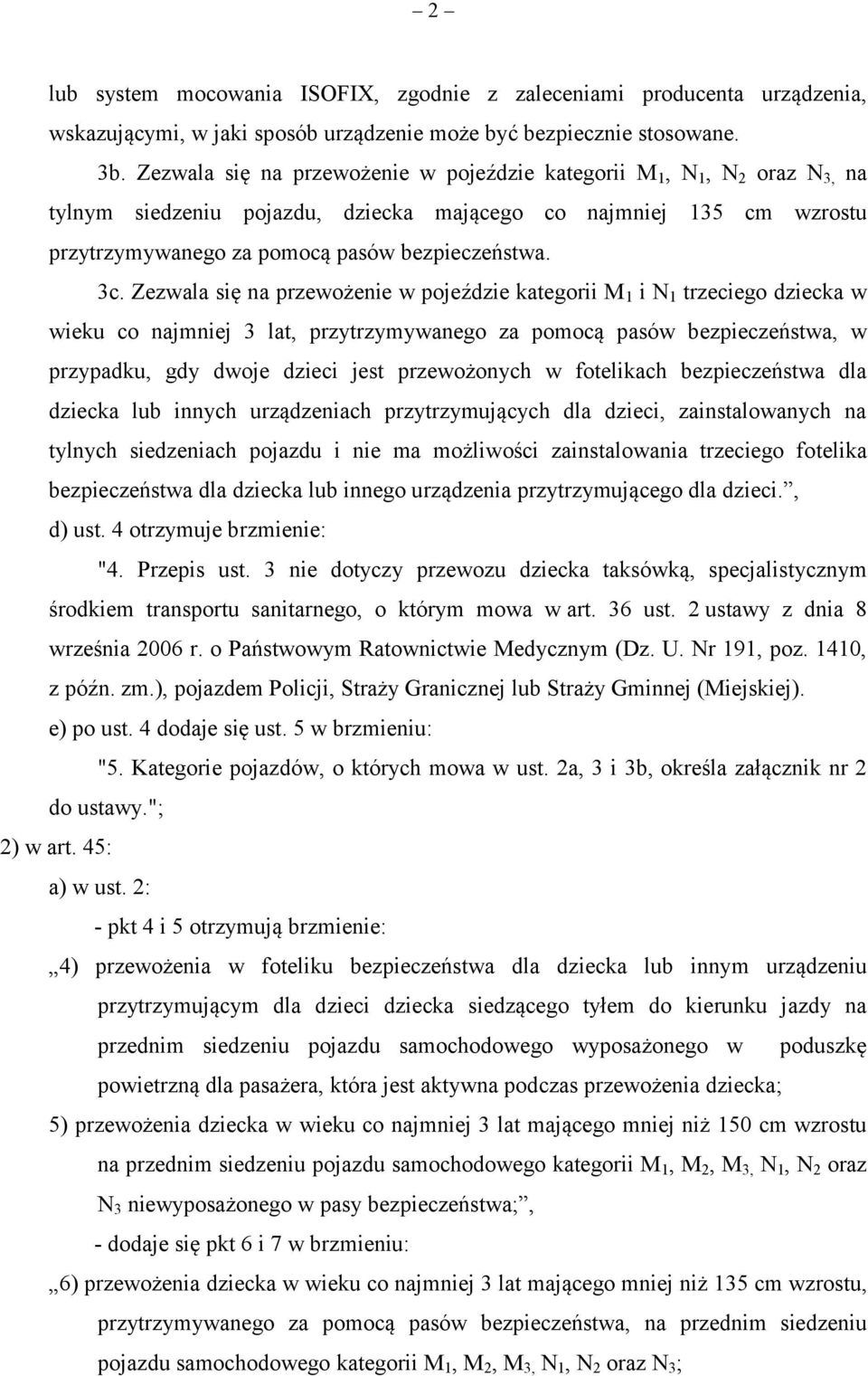 Zezwala się na przewożenie w pojeździe kategorii M 1 i N 1 trzeciego dziecka w wieku co najmniej 3 lat, przytrzymywanego za pomocą pasów bezpieczeństwa, w przypadku, gdy dwoje dzieci jest