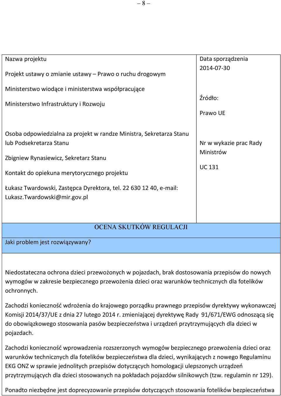 prac Rady Ministrów UC 131 Łukasz Twardowski, Zastępca Dyrektora, tel. 22 630 12 40, e-mail: Lukasz.Twardowski@mir.gov.pl Jaki problem jest rozwiązywany?