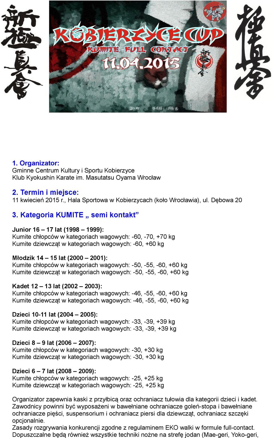 Kategoria KUMITE semi kontakt Junior 16 17 lat (1998 1999): Kumite chłopców w kategoriach wagowych:, -70, +70 kg Kumite dziewcząt w kategoriach wagowych:, kg Młodzik 14 15 lat (2000 2001): Kumite
