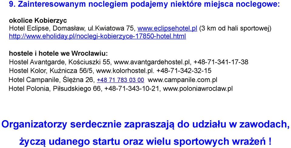 avantgardehostel.pl, +48-71-341-17-38 Hostel Kolor, Kuźnicza 56/5, www.kolorhostel.pl. +48-71-342-32-15 Hotel Campanile, Ślężna 26, +48 71 783 03 00 www.campanile.