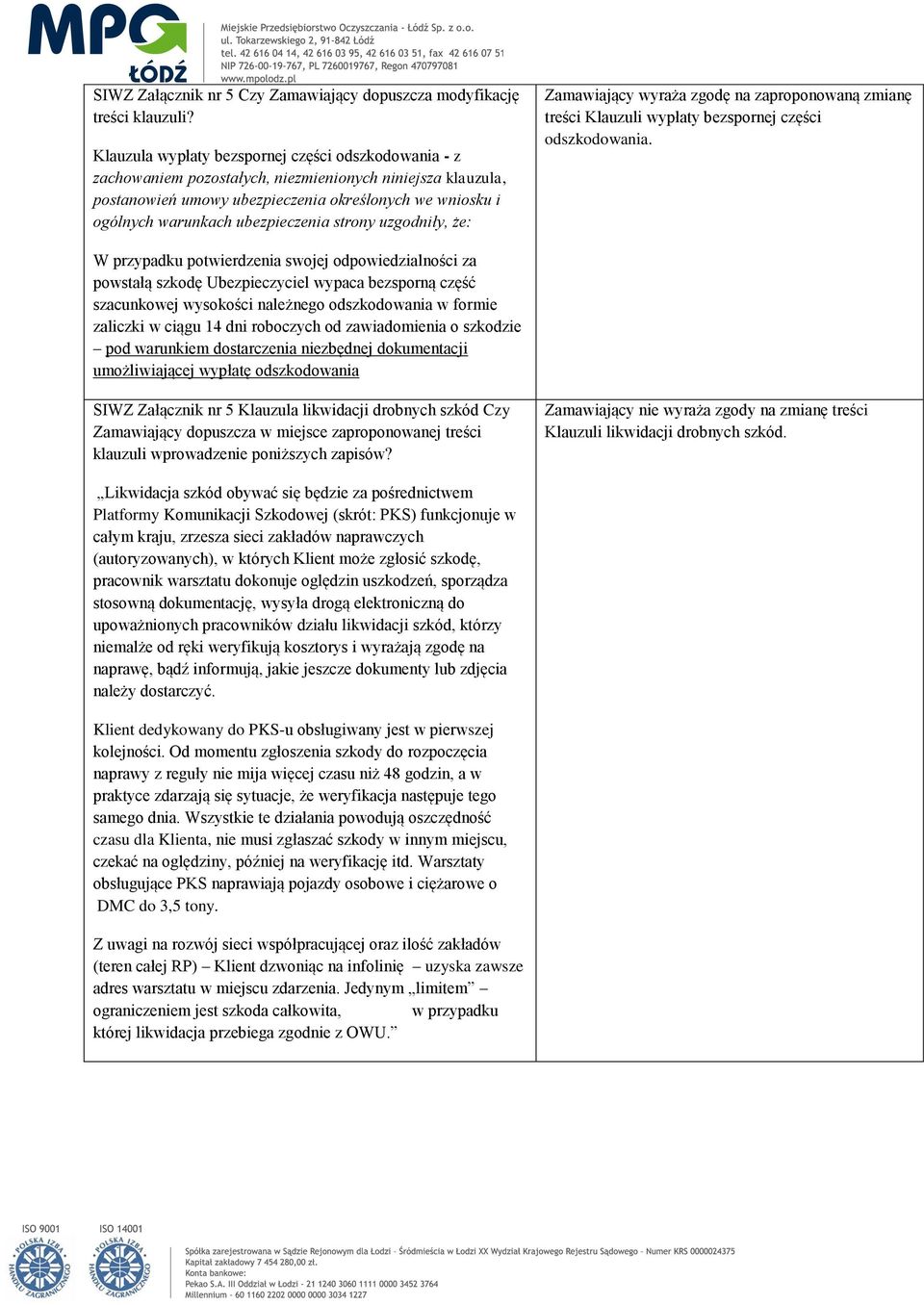 ubezpieczenia strony uzgodniły, że: Zamawiający wyraża zgodę na zaproponowaną zmianę treści Klauzuli wypłaty bezspornej części odszkodowania.