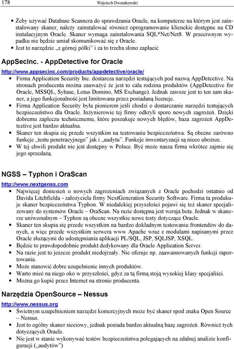 Jest to narzędzie z górnej półki i za to trzeba słono zapłacić AppSecInc. - AppDetective for Oracle http://www.appsecinc.com/products/appdetective/oracle/ Firma Application Security Inc.
