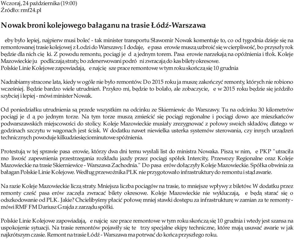 trasie kolejowej z Łodzi do Warszawy. I dodaje, że pasażerowie muszą uzbroić się w cierpliwość, bo przyszły rok będzie dla nich ciężki. Z powodu remontu, pociągi jeżdżą jednym torem.