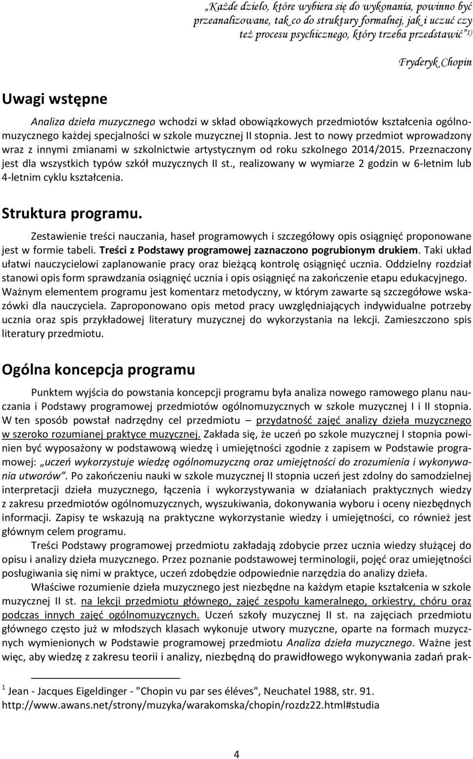 Jest to nowy przedmiot wprowadzony wraz z innymi zmianami w szkolnictwie artystycznym od roku szkolnego 2014/2015. Przeznaczony jest dla wszystkich typów szkół muzycznych II st.