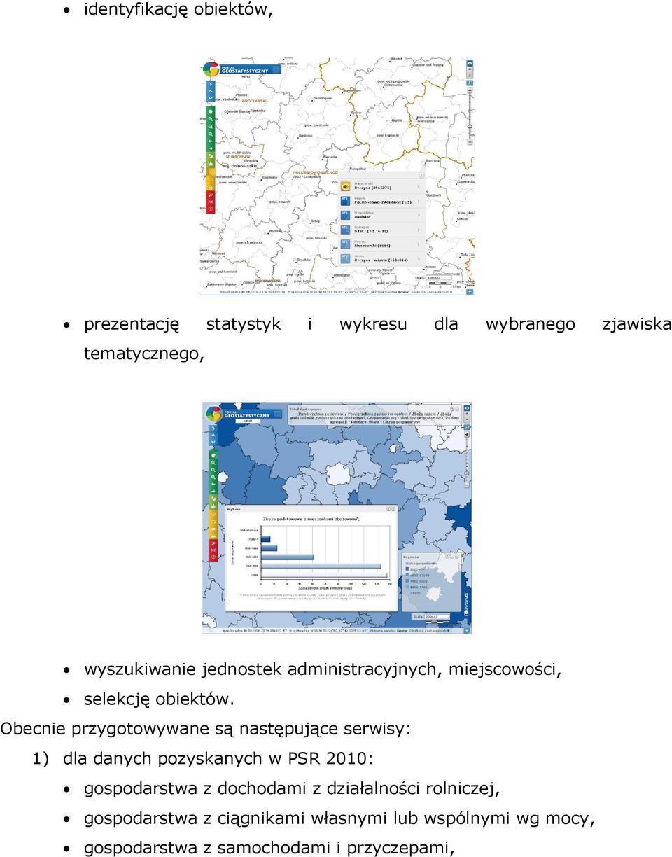 Obecnie przygotowywane są następujące serwisy: 1) dla danych pozyskanych w PSR 2010: gospodarstwa z