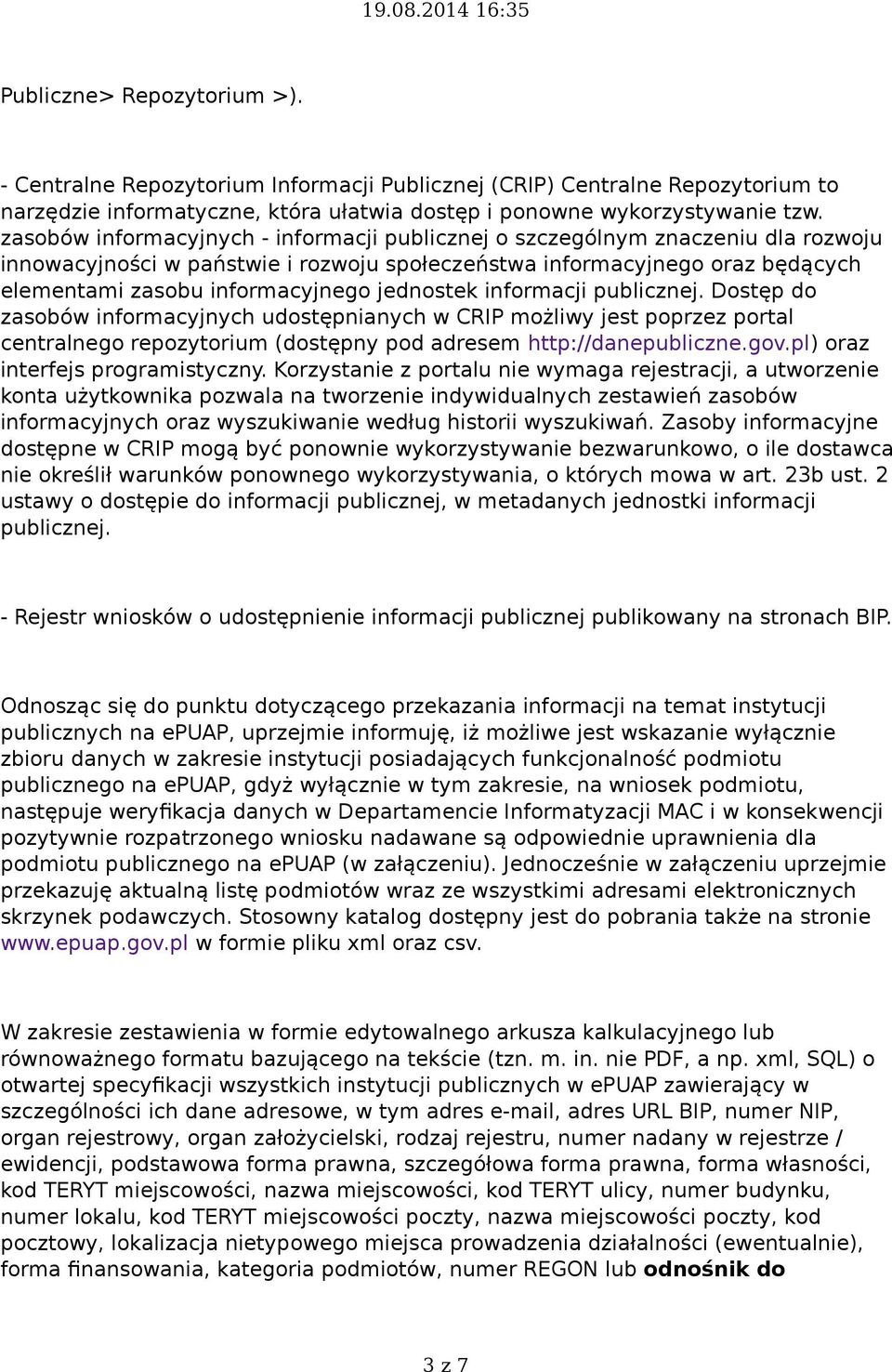 jednostek informacji publicznej. Dostęp do zasobów informacyjnych udostępnianych w CRIP możliwy jest poprzez portal centralnego repozytorium (dostępny pod adresem http://danepubliczne.gov.